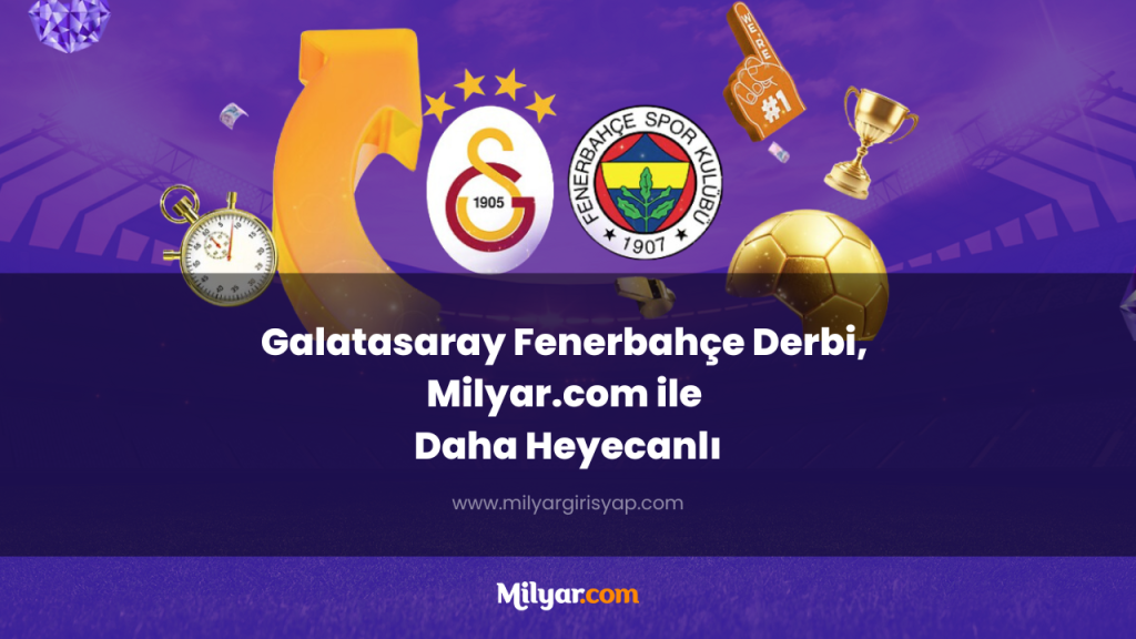 Galatasaray Fenerbahçe Derbi, Milyar.com ile Daha Heyecanlı